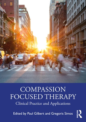 Compassion Focused Therapy: Clinical Practice and Applications by Gilbert, Paul