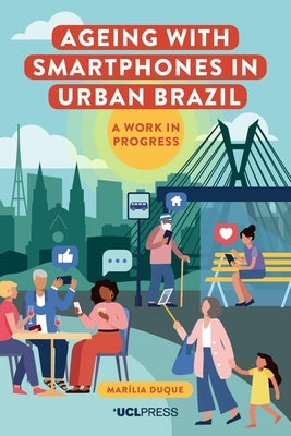 Ageing with Smartphones in Urban Brazil: A Work in Progess by Duque, Mar&#237;lia