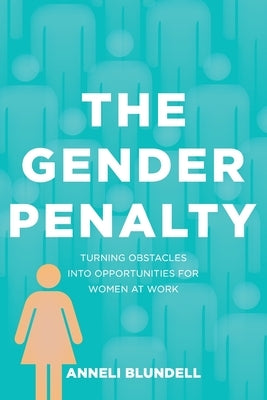 The Gender Penalty: Turning obstacles into opportunities for women at work by Blundell, Anneli