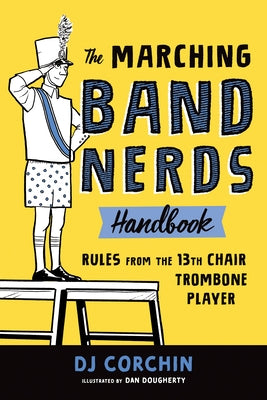 The Marching Band Nerds Handbook: Rules from the 13th Chair Trombone Player by Corchin, Dj