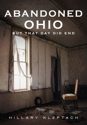 Abandoned Ohio: But That Day Did End by Kleptach, Hillary