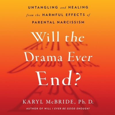 Will the Drama Ever End?: Untangling and Healing from the Harmful Effects of Parental Narcissism by McBride, Karyl