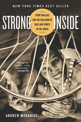 Strong Inside: Perry Wallace and the Collision of Race and Sports in the South by Maraniss, Andrew