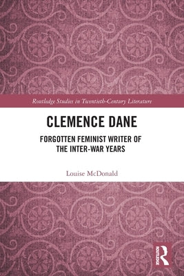 Clemence Dane: Forgotten Feminist Writer of the Inter-War Years by McDonald, Louise