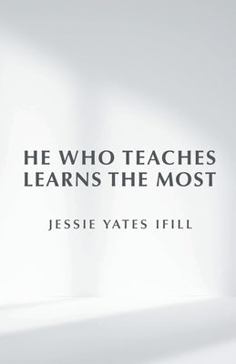 He Who Teaches Learns the Most by Ifill, Jessie Yates