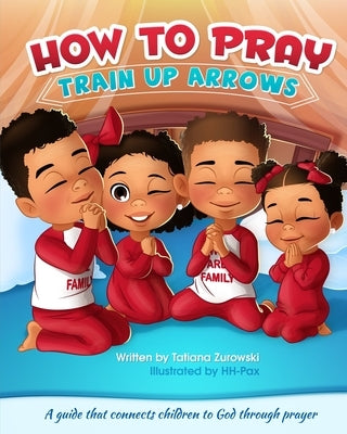 How to Pray: A guide that connects children to God through prayer by Zurowski, Tatiana