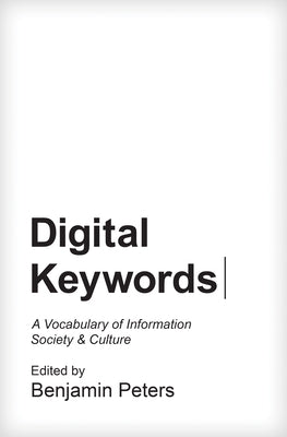 Digital Keywords: A Vocabulary of Information Society and Culture by Peters, Benjamin