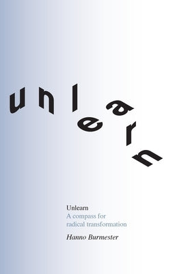 Unlearn: A Compass for Radical Transformation by Burmester, Hanno