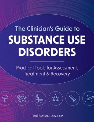 The Clinician's Guide to Substance Use Disorders: Practical Tools for Assessment, Treatment & Recovery by Brasler, Paul