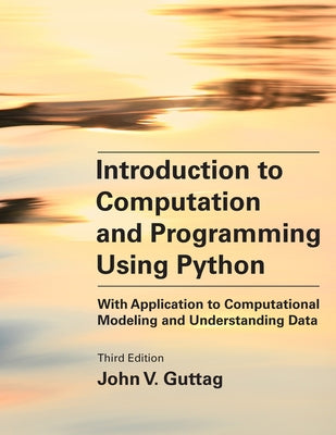 Introduction to Computation and Programming Using Python, Third Edition: With Application to Computational Modeling and Understanding Data by Guttag, John V.