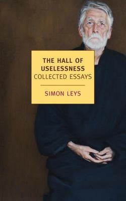 The Hall of Uselessness: Collected Essays by Leys, Simon