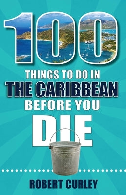 100 Things to Do in the Caribbean Before You Die by Curley, Robert
