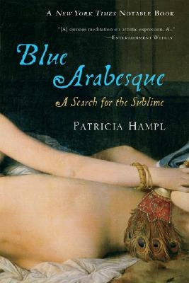 Blue Arabesque: A Search for the Sublime by Hampl, Patricia