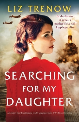 Searching for My Daughter: Absolutely heartbreaking and totally unputdownable WW2 historical fiction by Trenow, Liz