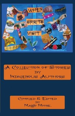 When Spirits Visit: A Collection of Stories by Indigenous Writers by Moore, Marijo