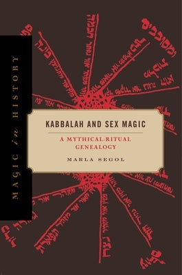 Kabbalah and Sex Magic: A Mythical-Ritual Genealogy by Segol, Marla