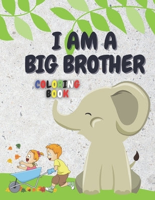 I Am a Big Brother Coloring Book: For Brother with a New Baby Sibling - I Am Going to be a Big Brother Activity Book with Cute Animals & Inspirational by Coloring &. Publishing, Hajar