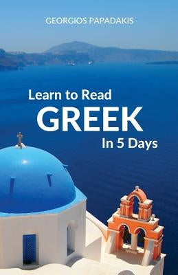 Learn to Read Greek in 5 Days by Papadakis, Georgios