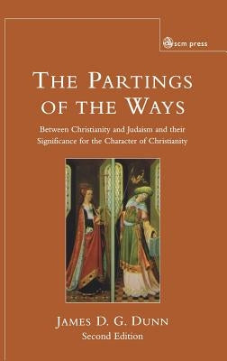Parting of the Ways: Between Christianity and Judaism and Their Significance for the Character of Christianity by Dunn, James D. G.