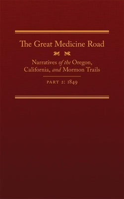 The Great Medicine Road, Part 2, 24: Narratives of the Oregon, California, and Mormon Trails, 1849 by Tate, Michael L.