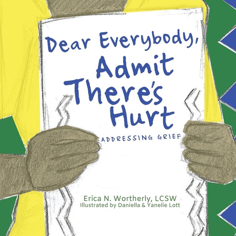 Dear Everybody, Admit There's Hurt: Addressing Grief by Wortherly, Erica N.