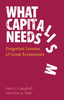 What Capitalism Needs: Forgotten Lessons of Great Economists by Campbell, John L.