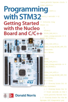 Programming with Stm32: Getting Started with the Nucleo Board and C/C++ by Norris, Donald