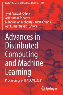 Advances in Distributed Computing and Machine Learning: Proceedings of Icadcml 2021 by Sahoo, Jyoti Prakash