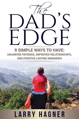 The Dad's Edge: 9 Simple Ways to Have: Unlimited Patience, Improved Relationships, and Positive Lasting Memories by Hagner, Larry