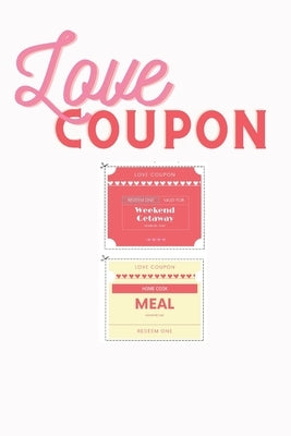 Love Coupon Book: A Collection of Coupons to Express Love to loved Ones - Husband, Wife, Boyfriend, Girlfriend or lovers by Leaf, Lotus