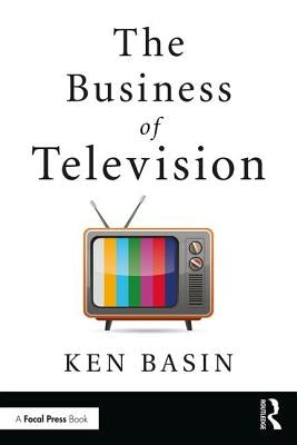 The Business of Television by Basin, Ken