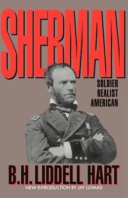 Sherman: Soldier, Realist, American by Hart, B. H. Liddell