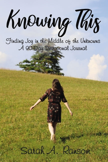 Knowing This: Finding Joy in the Middle of the Unknowns A 90-Day Devotional Journal by Ransom, Sarah