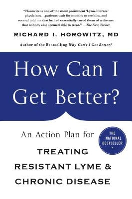 How Can I Get Better?: An Action Plan for Treating Resistant Lyme & Chronic Disease by Horowitz, Richard