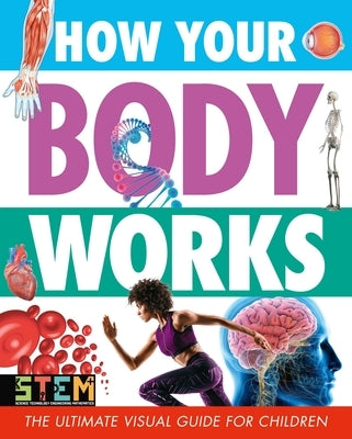 How Your Body Works: The Ultimate Visual Guide for Children by Worms, Penny