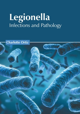 Legionella: Infections and Pathology by Ortiz, Charlotte