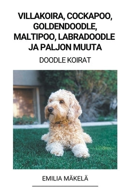 Villakoira, Cockapoo, Goldendoodle, Maltipoo, Labradoodle ja paljon Muuta (Doodle Koirat) by M&#228;kel&#228;, Emilia