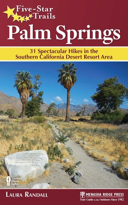 Five-Star Trails: Palm Springs: 31 Spectacular Hikes in the Southern California Desert Resort Area by Randall, Laura