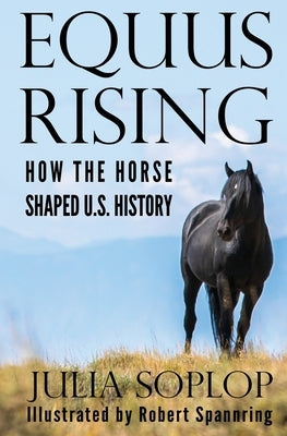 Equus Rising: How the Horse Shaped U.S. History by Spannring, Robert