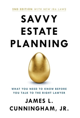 Savvy Estate Planning: What You Need to Know Before You Talk to the Right Lawyer by Cunningham, James L.