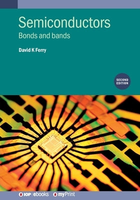 Semiconductors (Second Edition): Bonds and bands by Ferry, David K.