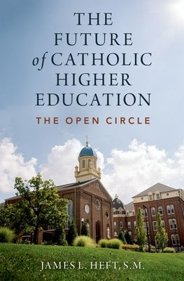 The Future of Catholic Higher Education by Heft, James L.