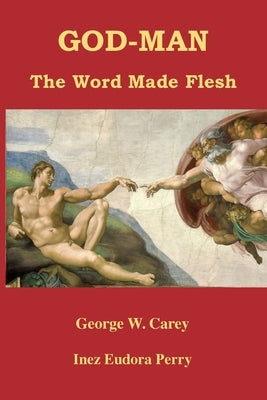 God-Man: The Word Made Flesh by Carey, George W.