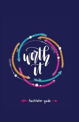 Worth it! Facilitator Guide: a teen girl's journey to discovering her worth in Christ a 7 week study brought to you by P31 Fitness by Gugelman, Stephanie