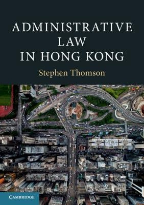 Administrative Law in Hong Kong by Thomson, Stephen