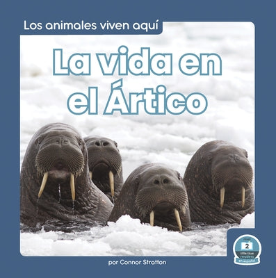 La Vida En El Ártico (Life in the Arctic) by Stratton, Connor