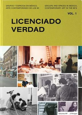 Groups and Spaces in Mexico, Contemporary Art of the 90s: Vol. 1: Licenciado Verdad by Sloane, Patricia