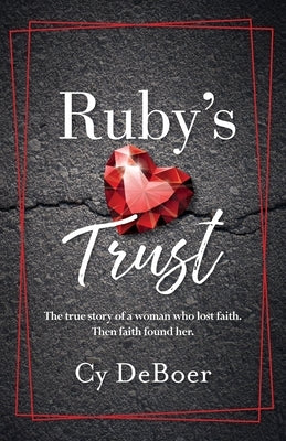 Ruby's Trust: The true story of a woman who lost faith. Then faith found her. by DeBoer, Cy