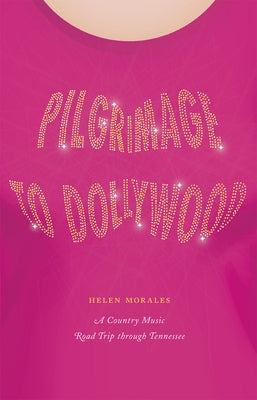 Pilgrimage to Dollywood: A Country Music Road Trip Through Tennessee by Morales, Helen