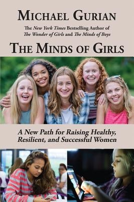 The Minds of Girls: A New Path for Raising Healthy, Resilient, and Successful Women by Gurian, Michael